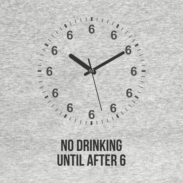 No Drinking Until After 6 by Printadorable